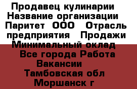 Продавец кулинарии › Название организации ­ Паритет, ООО › Отрасль предприятия ­ Продажи › Минимальный оклад ­ 1 - Все города Работа » Вакансии   . Тамбовская обл.,Моршанск г.